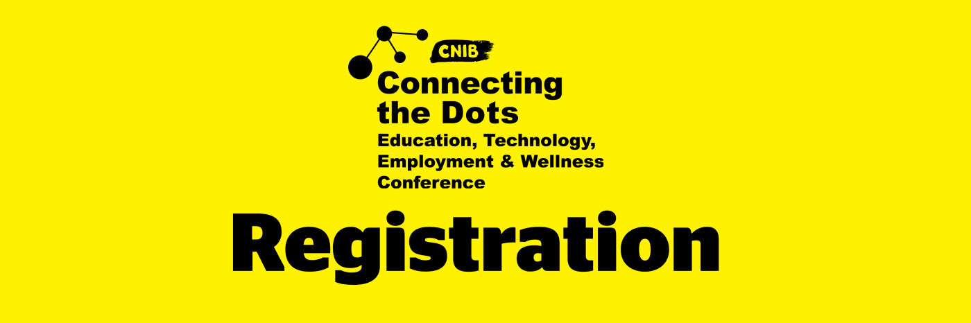 CNIB Connecting the Dots. Education, Technology, Employment & Wellness Conference Registration