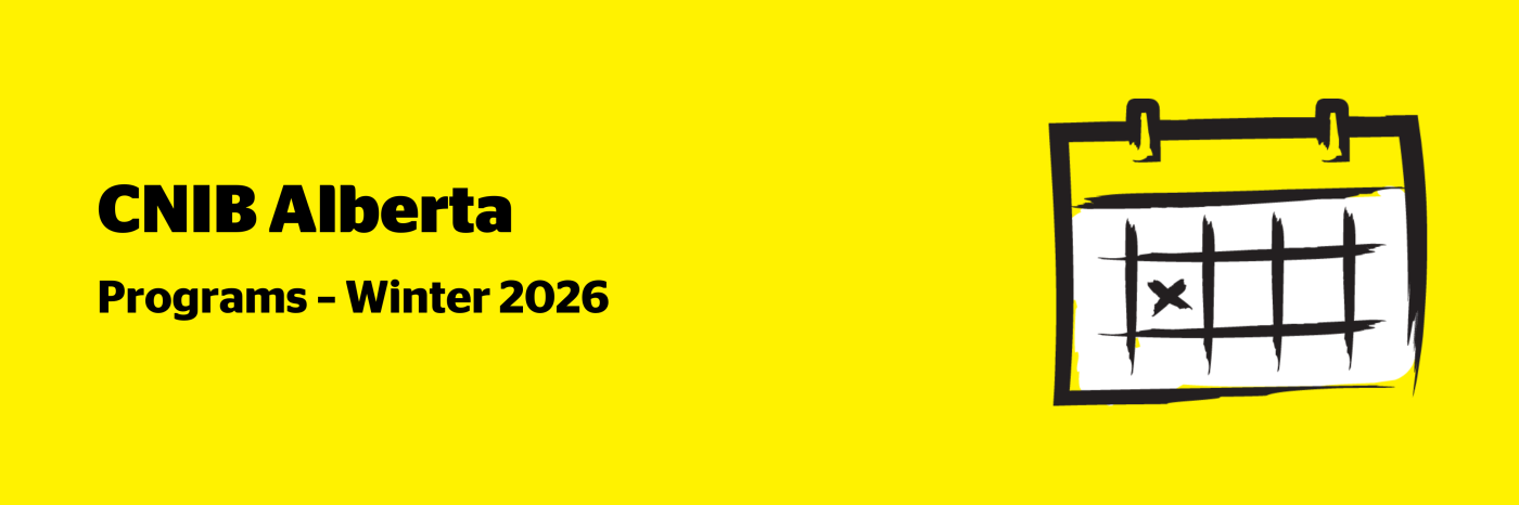 An illustration of a calendar on a yellow background outlined in a black paintbrush-style design with white accents. Text: CNIB Alberta Programs – Winter 2026.