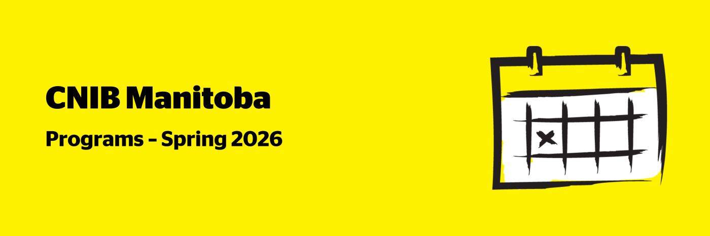 An illustration of a calendar on a yellow background outlined in a black paintbrush-style design with white accents. Text: CNIB Manitoba Programs – Spring 2026.