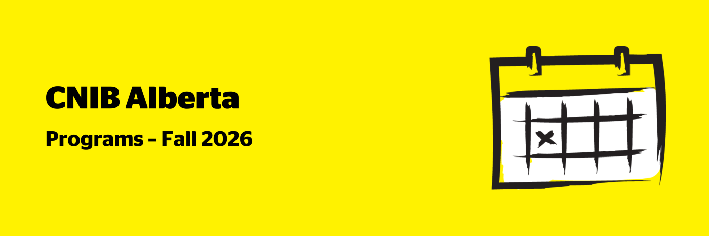An illustration of a calendar on a yellow background outlined in a black paintbrush-style design with white accents. Text: CNIB Alberta Programs – Fall 2026.