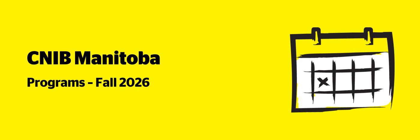An illustration of a calendar on a yellow background outlined in a black paintbrush-style design with white accents. Text: CNIB Manitoba Programs – Fall 2026.