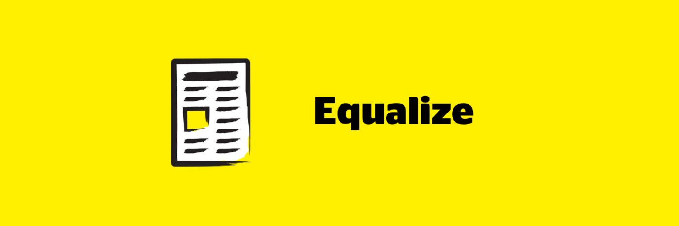 An illustration of a newspaper icon outlined in a black paintbrush style design with white accents on a yellow background. Text: Equalize.
