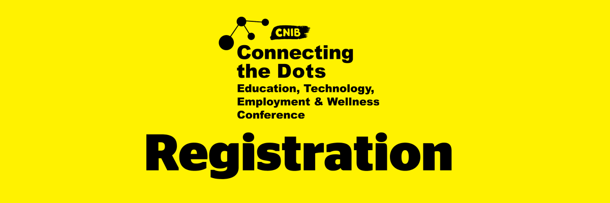 CNIB Connecting the Dots. Education, Technology, Employment & Wellness Conference Registration