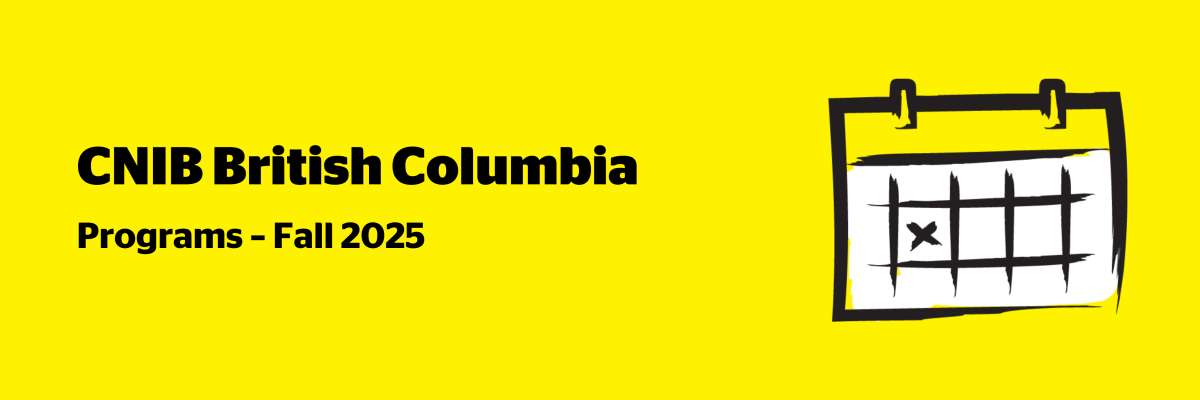 An illustration of a calendar on a yellow background outlined in a black paintbrush-style design with white accents. Text: CNIB British Columbia Programs – Fall 2025.