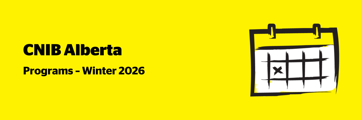 An illustration of a calendar on a yellow background outlined in a black paintbrush-style design with white accents. Text: CNIB Alberta Programs – Winter 2026.