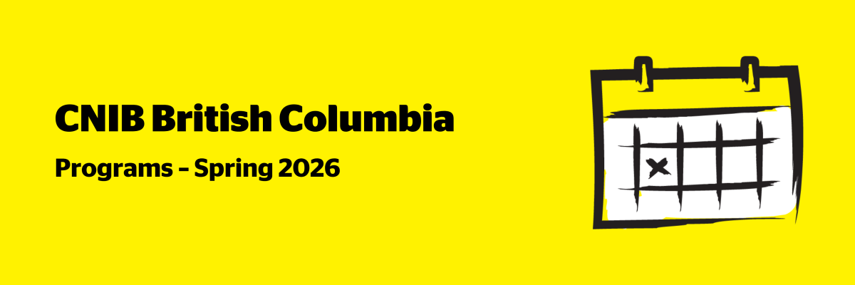 An illustration of a calendar on a yellow background outlined in a black paintbrush-style design with white accents. Text: CNIB British Columbia Programs – Spring 2026. 