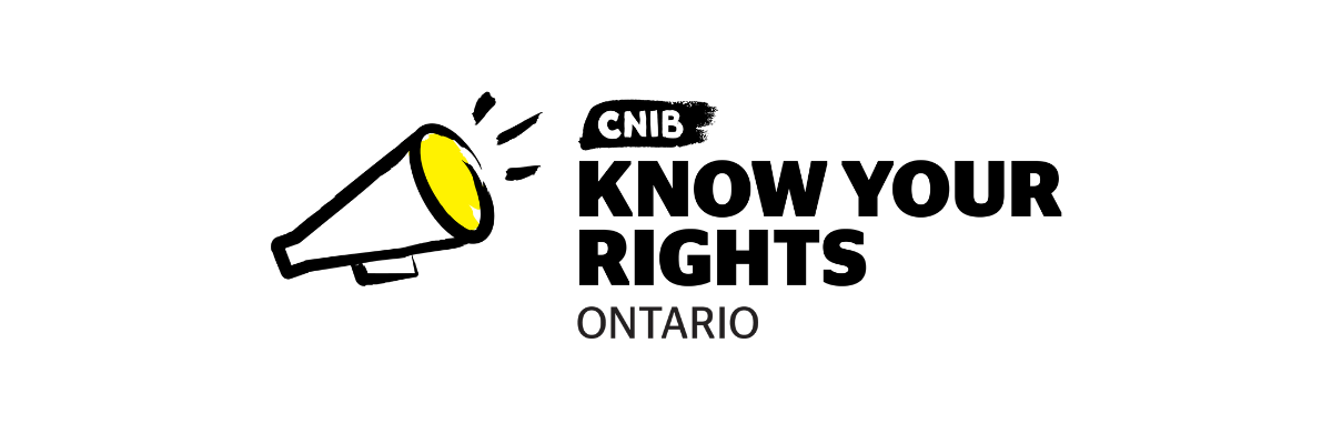 Know Your Rights logo. An illustration of a megaphone outlined in a black paintbrush style design. A dash of yellow colouring appears on the top portion of the megaphone. Text: CNIB Know Your Rights Ontario.