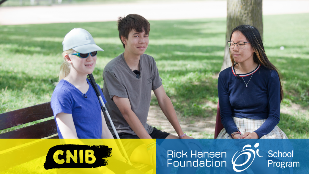 Three young people sit together on a park bench outdoors. On the left is a young woman with Albinism, wearing a baseball cap and sunglasses and holding a white cane. To her right sits a young man. On the far right is another young woman with long hair and glasses. At the bottom of the image is the CNIB logo on a yellow background and the Rick Hansen Foundation School Program logo on blue background.