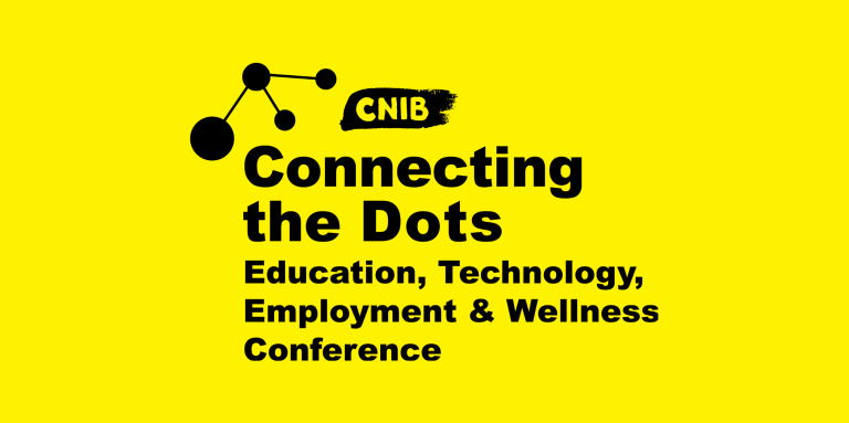 CNIB Connecting the Dots. Education, Technology, Employment & Wellness Conference